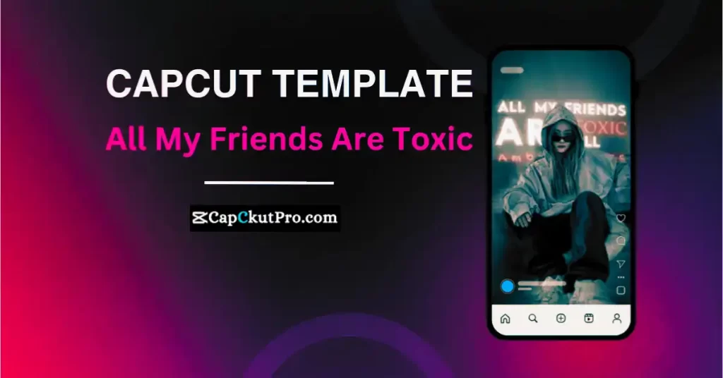 All My Friends Are Toxic CapCut Template